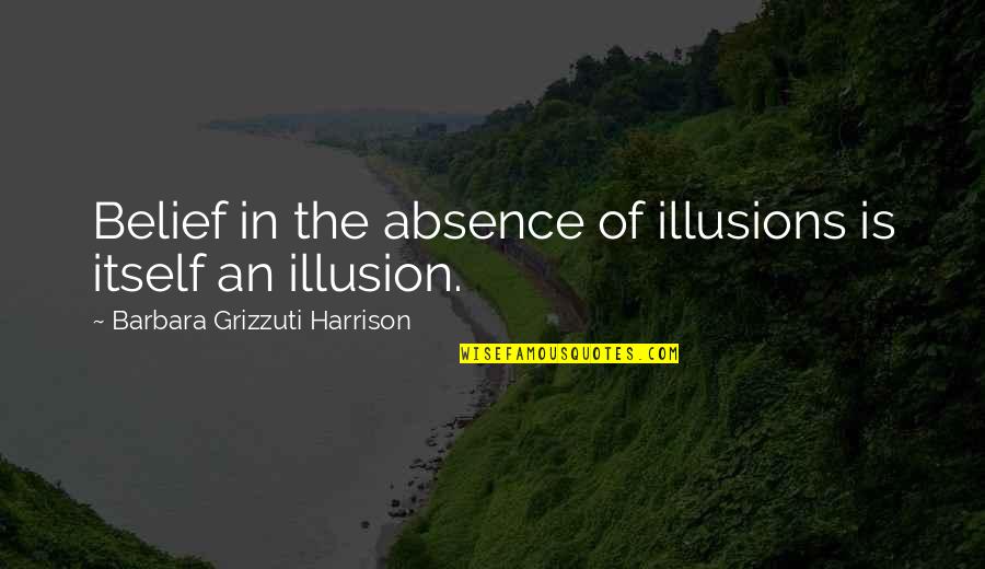 Hashagen Death Quotes By Barbara Grizzuti Harrison: Belief in the absence of illusions is itself