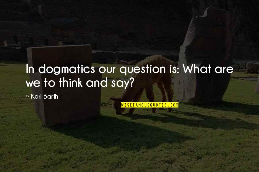 Hashagen Drive Drums Quotes By Karl Barth: In dogmatics our question is: What are we