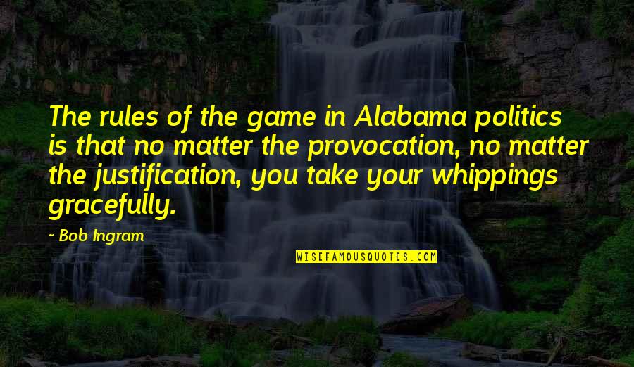 Hashorva Lausanne Quotes By Bob Ingram: The rules of the game in Alabama politics
