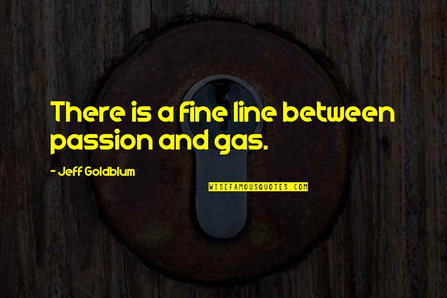 Hashorva Lausanne Quotes By Jeff Goldblum: There is a fine line between passion and
