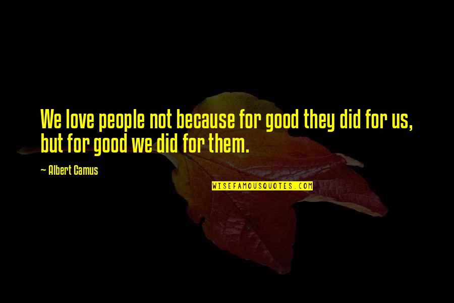 Haskala Quotes By Albert Camus: We love people not because for good they