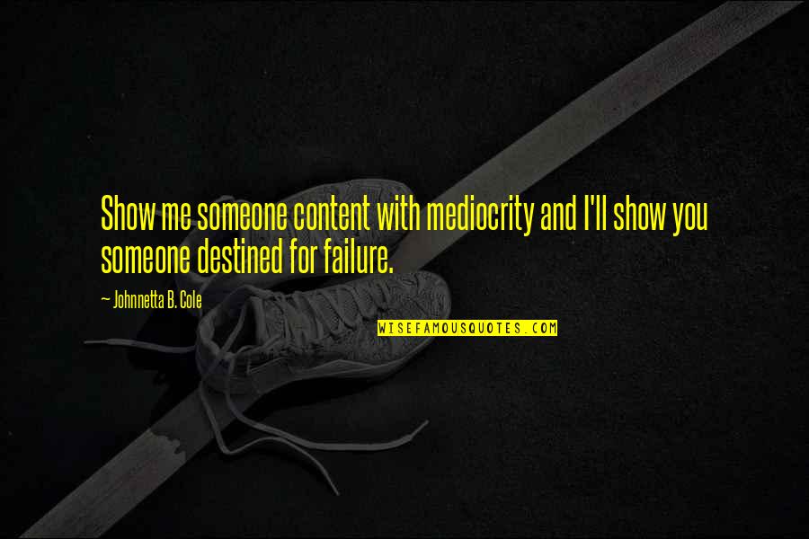 Haskala Quotes By Johnnetta B. Cole: Show me someone content with mediocrity and I'll