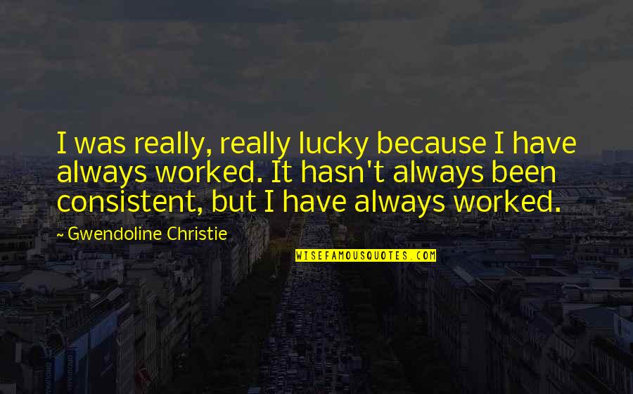 Hasn T Quotes By Gwendoline Christie: I was really, really lucky because I have