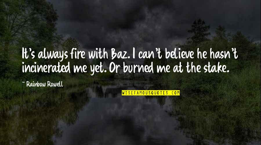 Hasn T Quotes By Rainbow Rowell: It's always fire with Baz. I can't believe