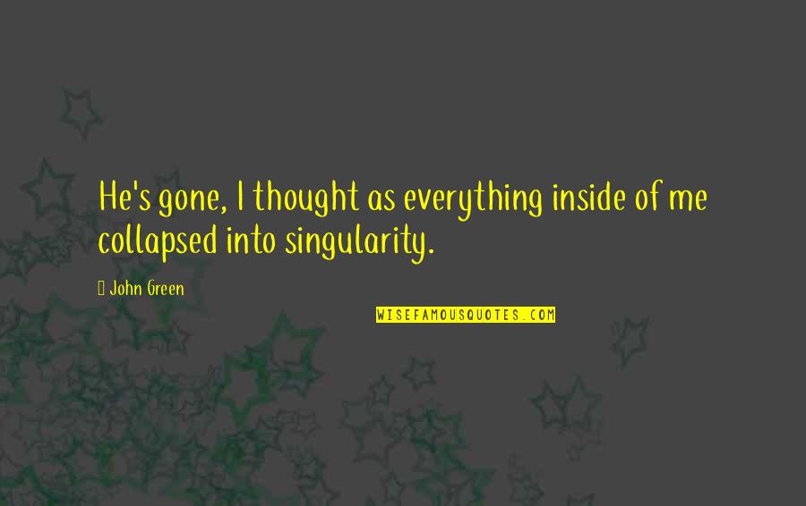 Hassan Al Turabi Quotes By John Green: He's gone, I thought as everything inside of