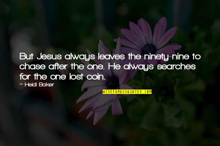 Hassed Hebrew Quotes By Heidi Baker: But Jesus always leaves the ninety-nine to chase