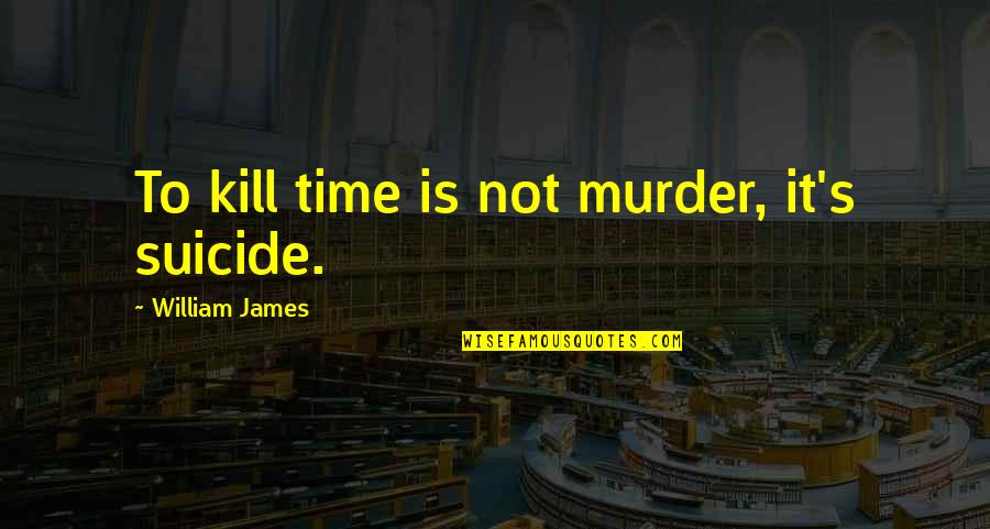 Hassed Hebrew Quotes By William James: To kill time is not murder, it's suicide.