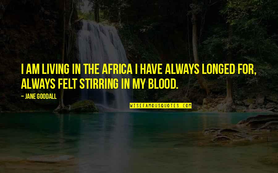Hasta Nunca Quotes By Jane Goodall: I am living in the Africa I have