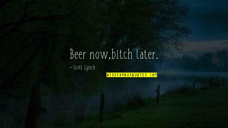 Hasunoai Quotes By Scott Lynch: Beer now,bitch later.