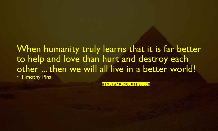 Hatchings Quotes By Timothy Pina: When humanity truly learns that it is far