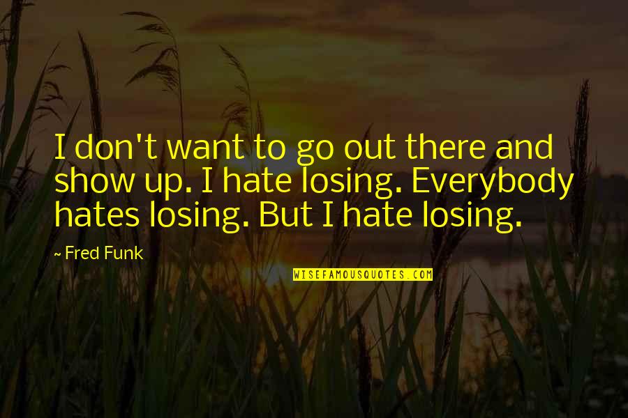 Hate All You Want Quotes By Fred Funk: I don't want to go out there and