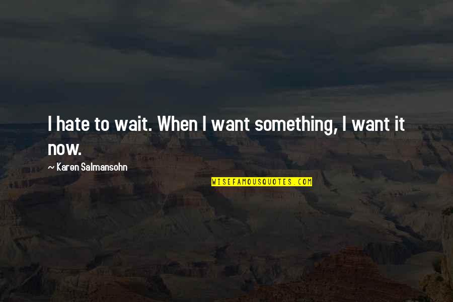 Hate All You Want Quotes By Karen Salmansohn: I hate to wait. When I want something,