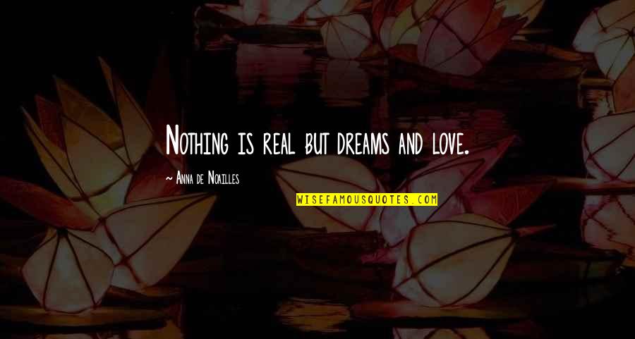 Hate Between Montagues And Capulets Quotes By Anna De Noailles: Nothing is real but dreams and love.