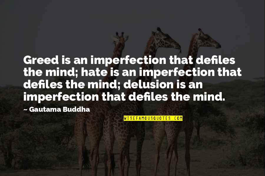 Hate Buddha Quotes By Gautama Buddha: Greed is an imperfection that defiles the mind;