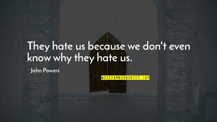 Hate Extremism Quotes By John Powers: They hate us because we don't even know