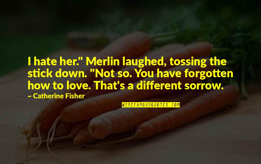 Hate How I Love You Quotes By Catherine Fisher: I hate her." Merlin laughed, tossing the stick