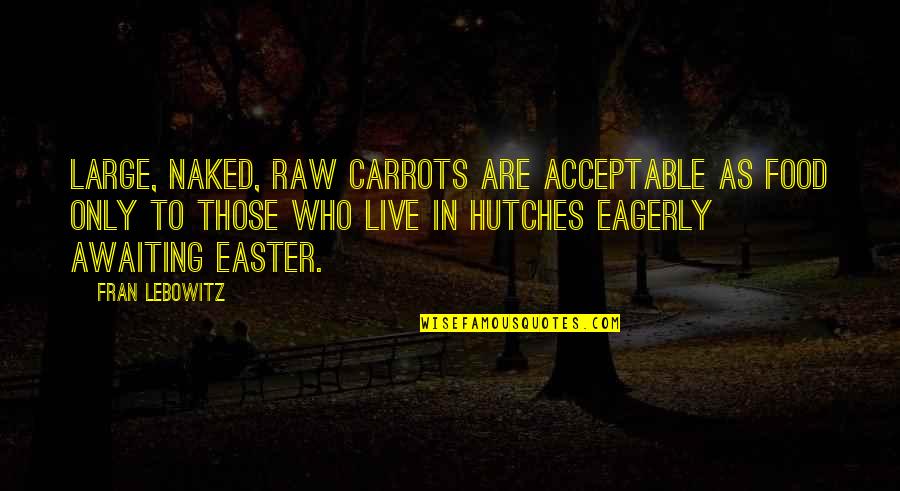 Hate Hypocrites Quotes By Fran Lebowitz: Large, naked, raw carrots are acceptable as food