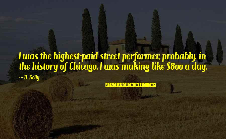 Hate Hypocrites Quotes By R. Kelly: I was the highest-paid street performer, probably, in