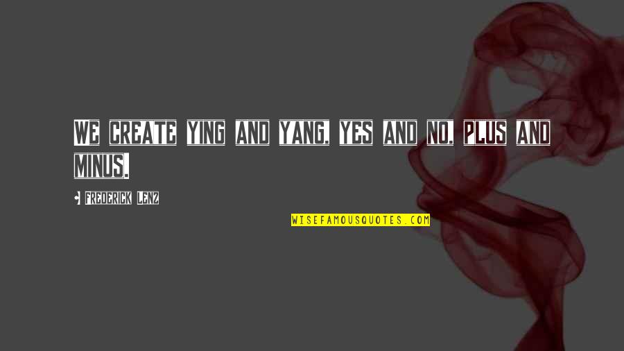 Hate Mind Games Quotes By Frederick Lenz: We create ying and yang, yes and no,