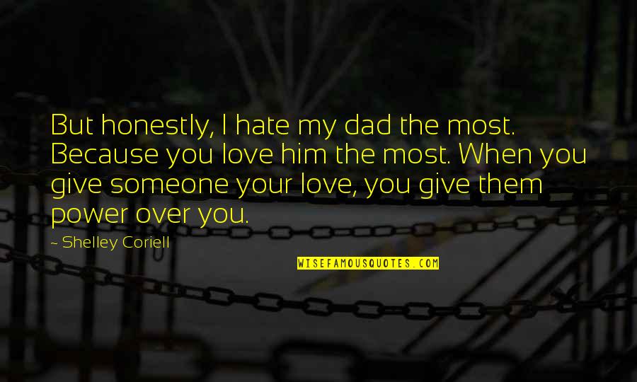 Hate My Dad Quotes By Shelley Coriell: But honestly, I hate my dad the most.