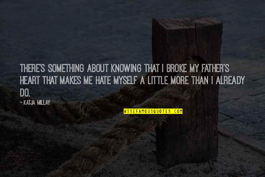 Hate Not Knowing Quotes By Katja Millay: There's something about knowing that I broke my