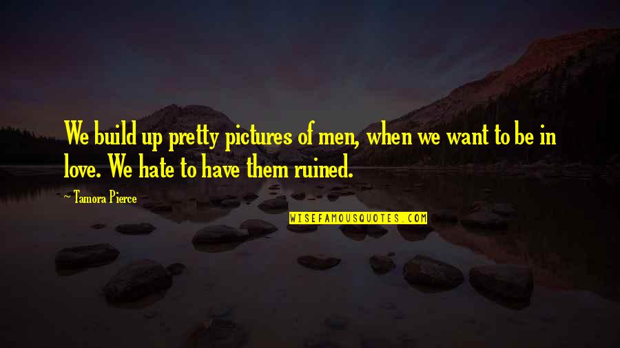 Hate Over Love Quotes By Tamora Pierce: We build up pretty pictures of men, when