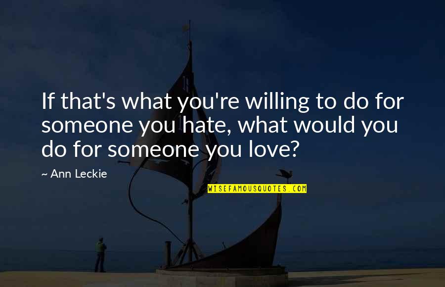 Hate Someone You Love Quotes By Ann Leckie: If that's what you're willing to do for