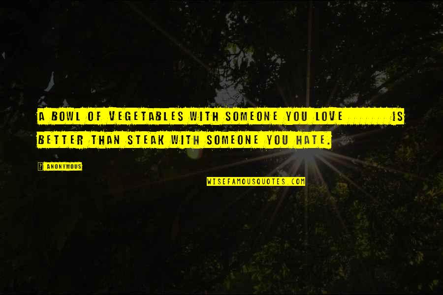 Hate Someone You Love Quotes By Anonymous: A bowl of vegetables with someone you love