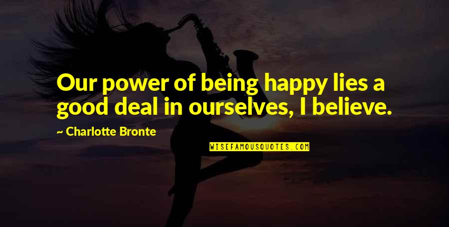 Hate Your Attitude Quotes By Charlotte Bronte: Our power of being happy lies a good