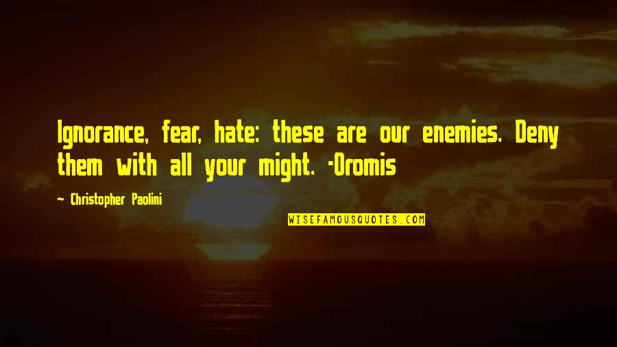 Hate Your Attitude Quotes By Christopher Paolini: Ignorance, fear, hate: these are our enemies. Deny