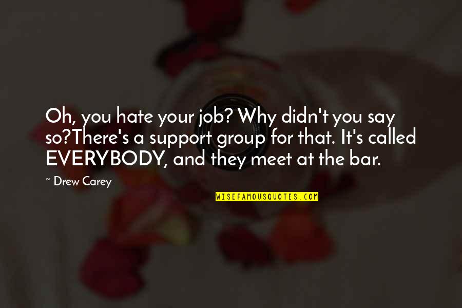 Hate Your Job Quotes By Drew Carey: Oh, you hate your job? Why didn't you