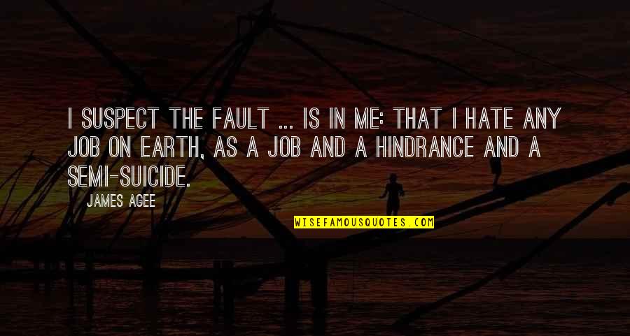 Hate Your Job Quotes By James Agee: I suspect the fault ... is in me: