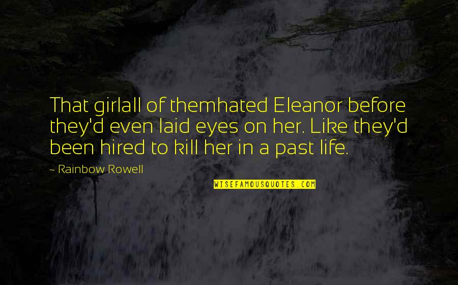 Hated By Life Quotes By Rainbow Rowell: That girlall of themhated Eleanor before they'd even