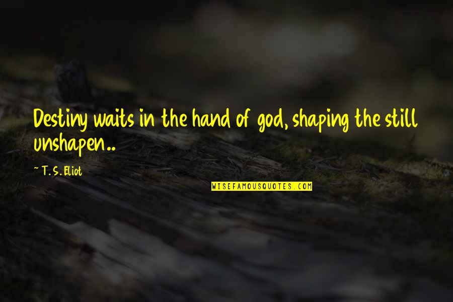 Haters Stop Hating Quotes By T. S. Eliot: Destiny waits in the hand of god, shaping