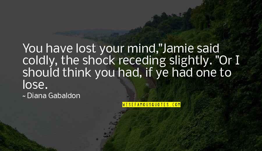 Haters Tumblr Tagalog Quotes By Diana Gabaldon: You have lost your mind,"Jamie said coldly, the