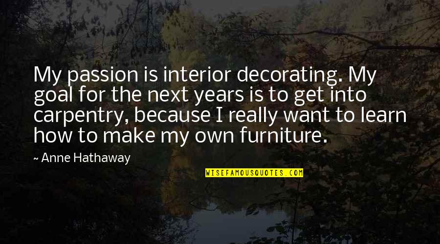 Hathaway Quotes By Anne Hathaway: My passion is interior decorating. My goal for