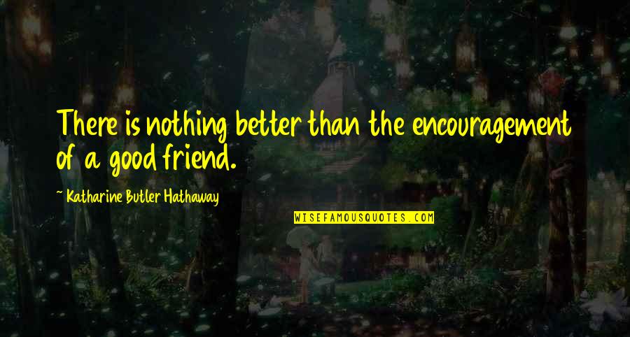 Hathaway Quotes By Katharine Butler Hathaway: There is nothing better than the encouragement of