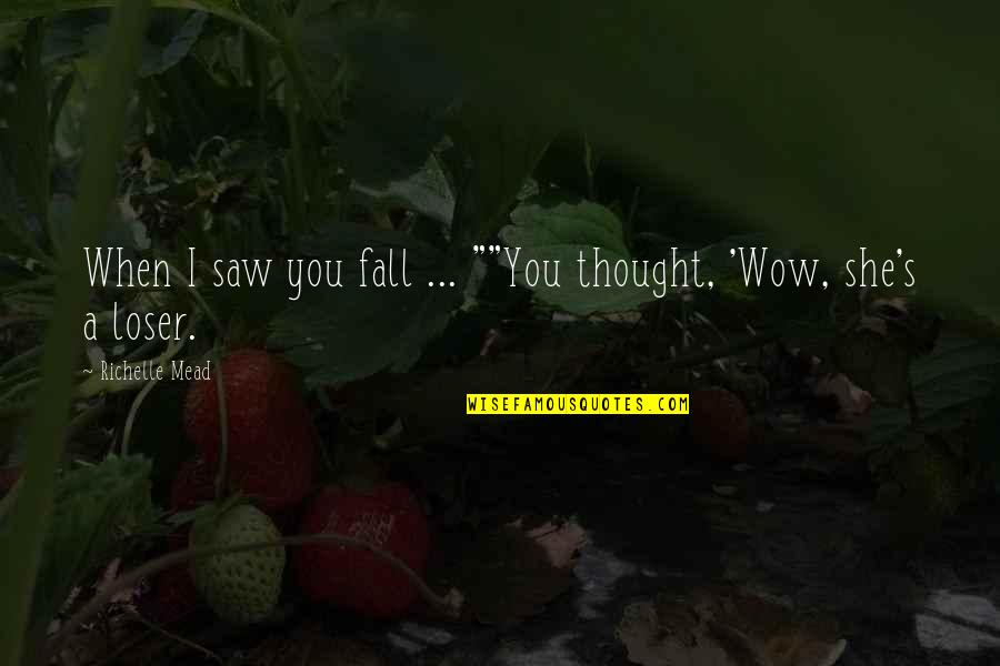 Hathaway Quotes By Richelle Mead: When I saw you fall ... ""You thought,