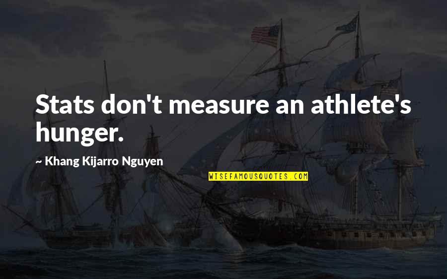 Hatherley And Reddings Quotes By Khang Kijarro Nguyen: Stats don't measure an athlete's hunger.