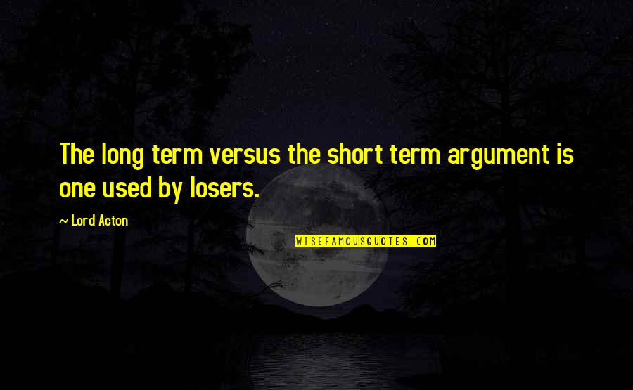 Hating Friendship Quotes By Lord Acton: The long term versus the short term argument