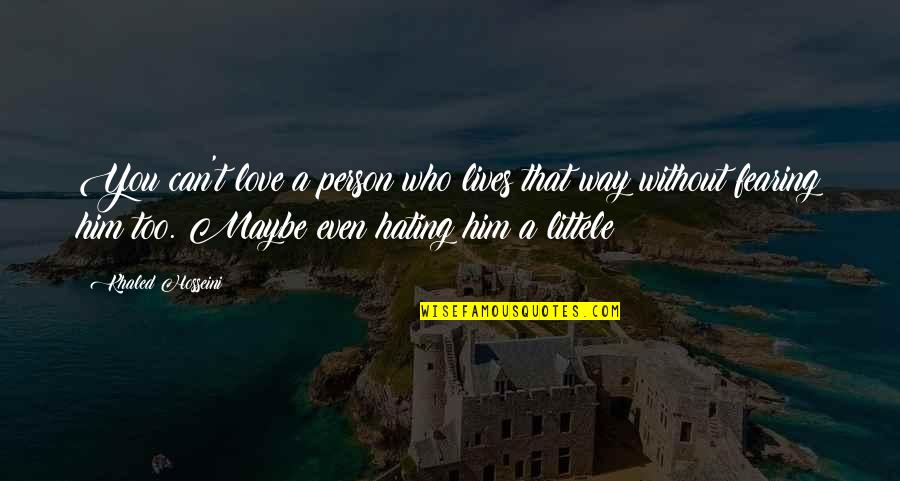 Hating Him Quotes By Khaled Hosseini: You can't love a person who lives that