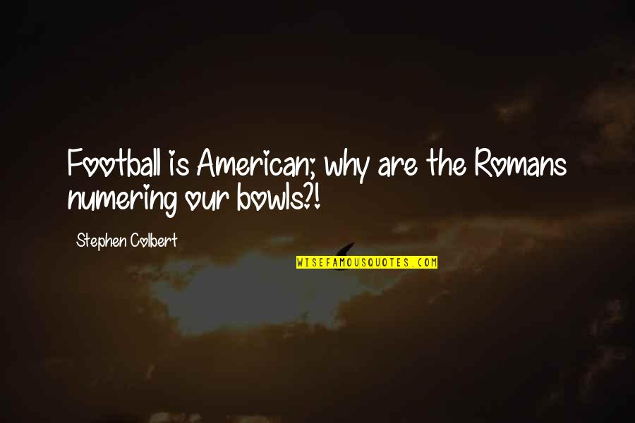 Hating To Fall In Love Quotes By Stephen Colbert: Football is American; why are the Romans numering