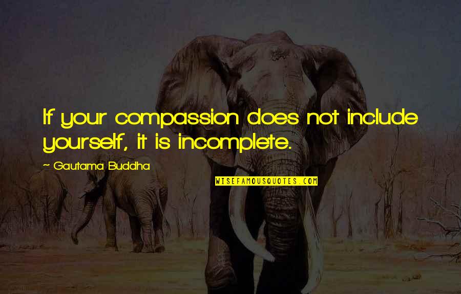 Hating Your Mom Quotes By Gautama Buddha: If your compassion does not include yourself, it