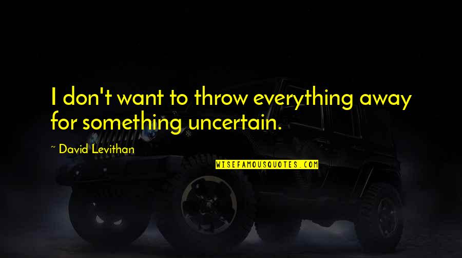 Hatipoglu Tarim Quotes By David Levithan: I don't want to throw everything away for