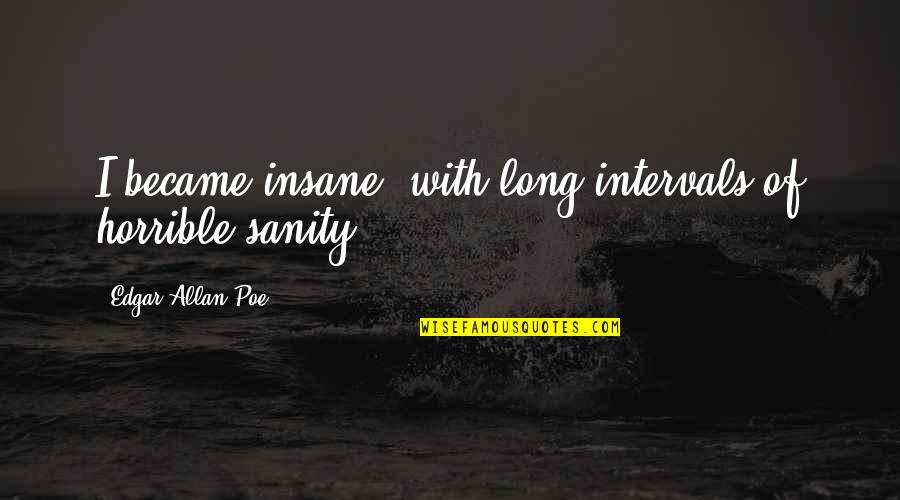 Hattenburg Quotes By Edgar Allan Poe: I became insane, with long intervals of horrible