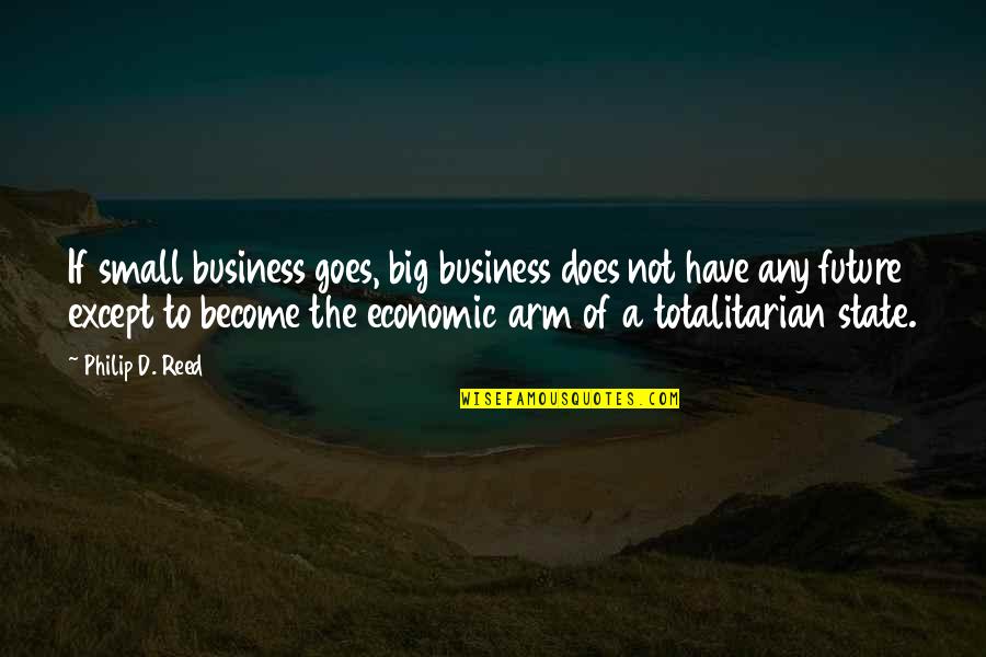 Hattendorf Bliss Quotes By Philip D. Reed: If small business goes, big business does not