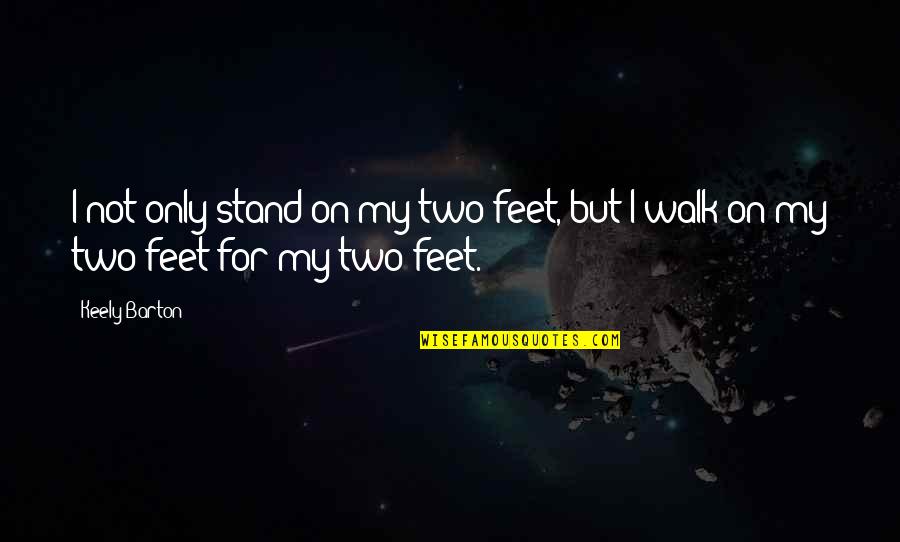 Hatuey Beer Quotes By Keely Barton: I not only stand on my two feet,