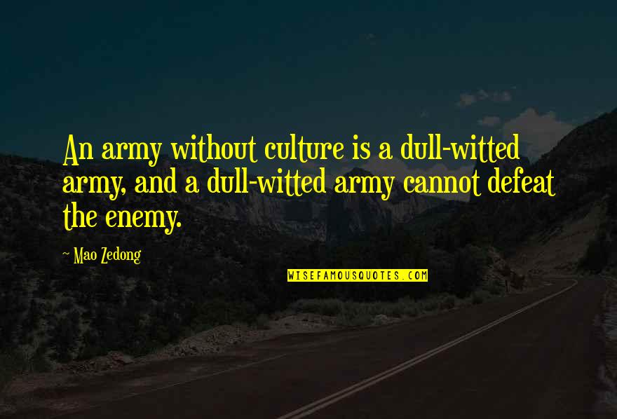 Hatzimemos Quotes By Mao Zedong: An army without culture is a dull-witted army,