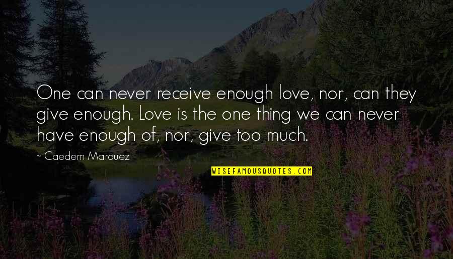 Hau Siang Quotes By Caedem Marquez: One can never receive enough love, nor, can