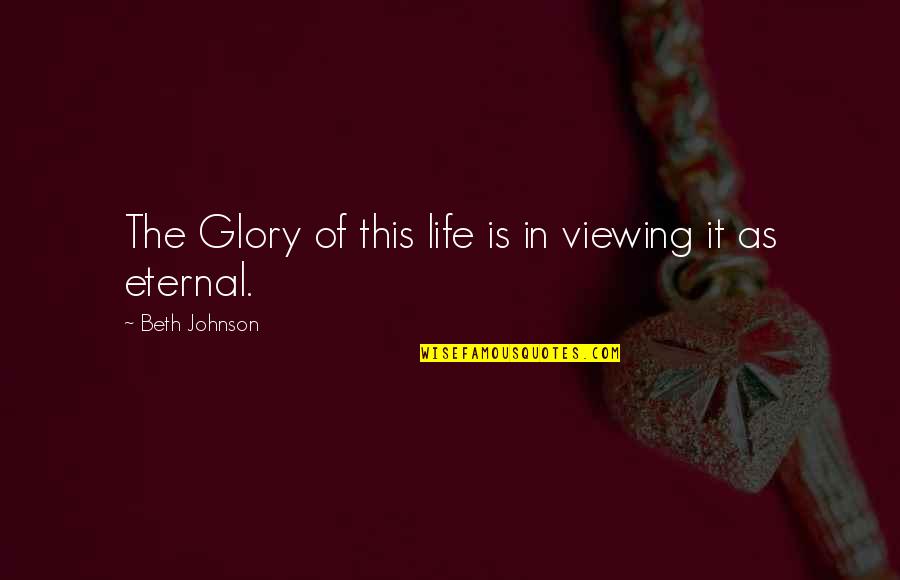 Haubert Chevalier Quotes By Beth Johnson: The Glory of this life is in viewing